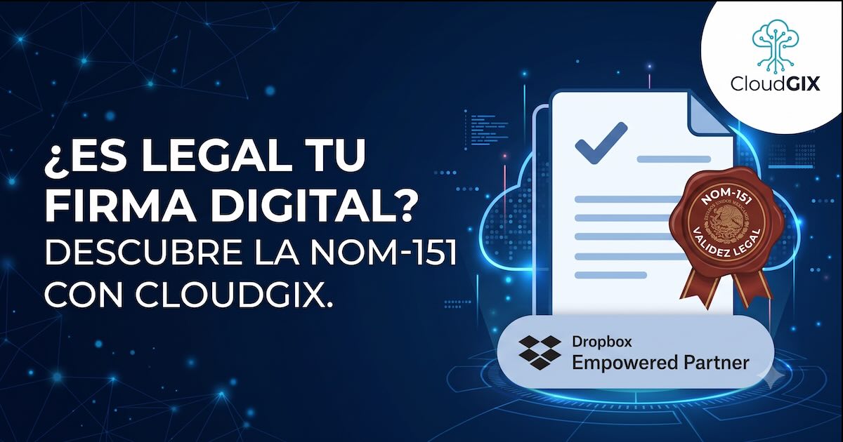 NOM-151 y Dropbox Sign: Validez legal en tus firmas | Cloudgix