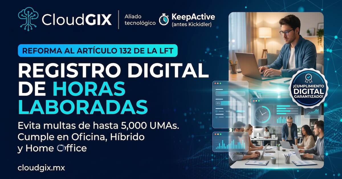Reforma Art 132 LFT: Registro Digital de Horas con KeepActive | CloudGIX
